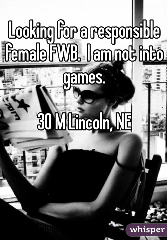 Looking for a responsible female FWB.  I am not into games.

30 M Lincoln, NE

