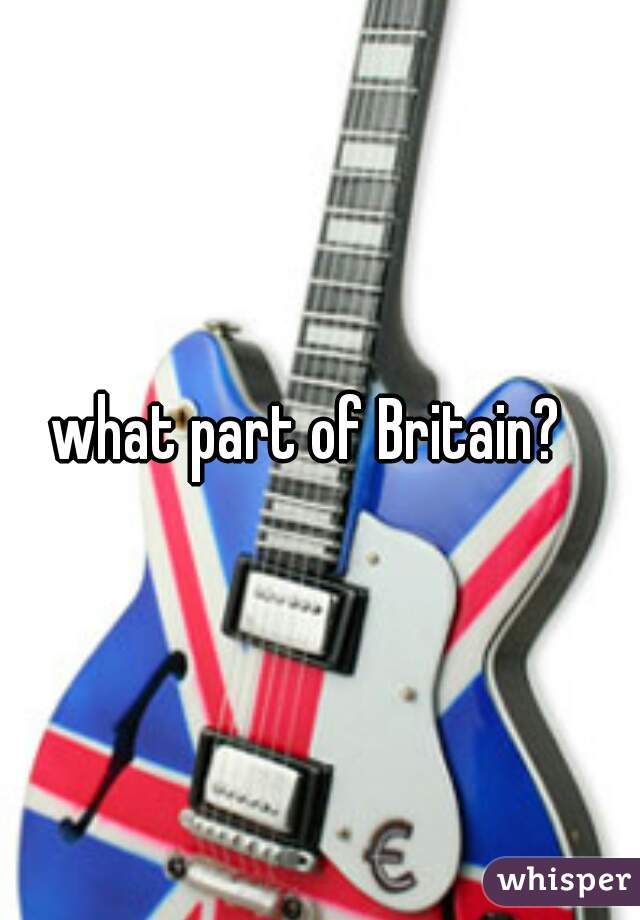 what part of Britain?  