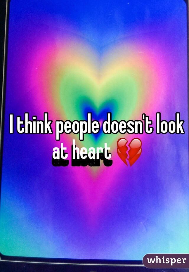 I think people doesn't look at heart 💔 