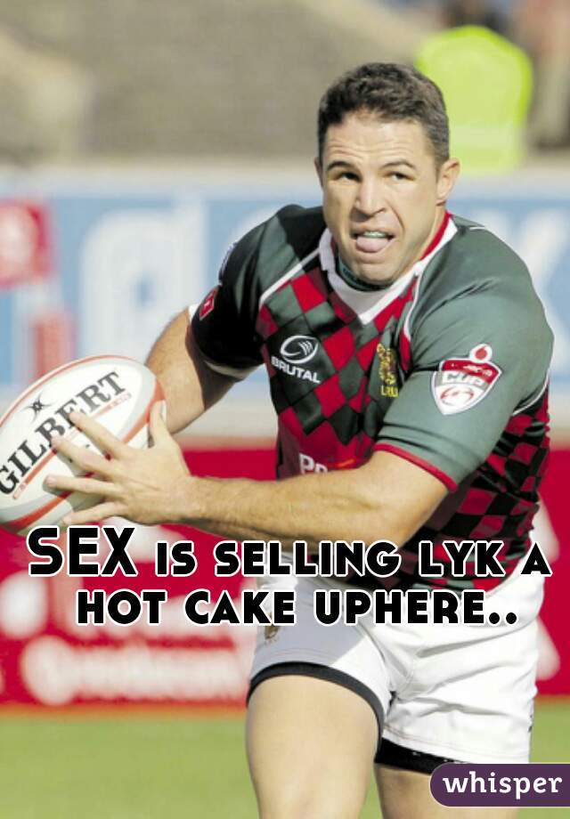 SEX is selling lyk a hot cake uphere..