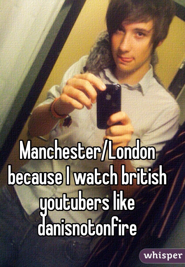 Manchester/London because I watch british youtubers like danisnotonfire 