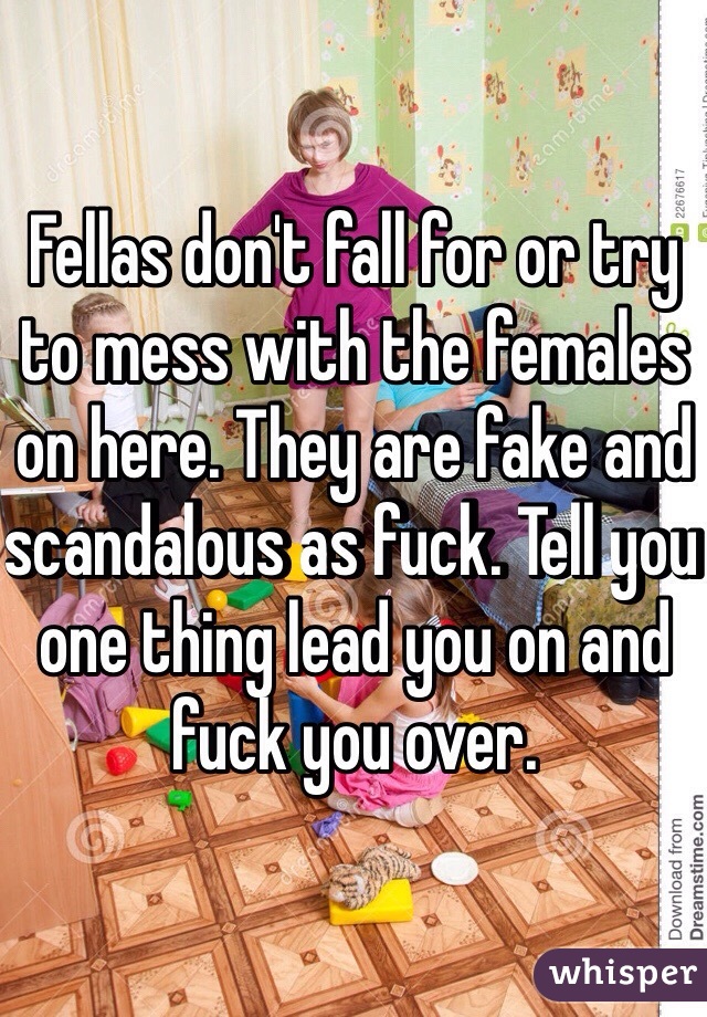 Fellas don't fall for or try to mess with the females on here. They are fake and scandalous as fuck. Tell you one thing lead you on and fuck you over.