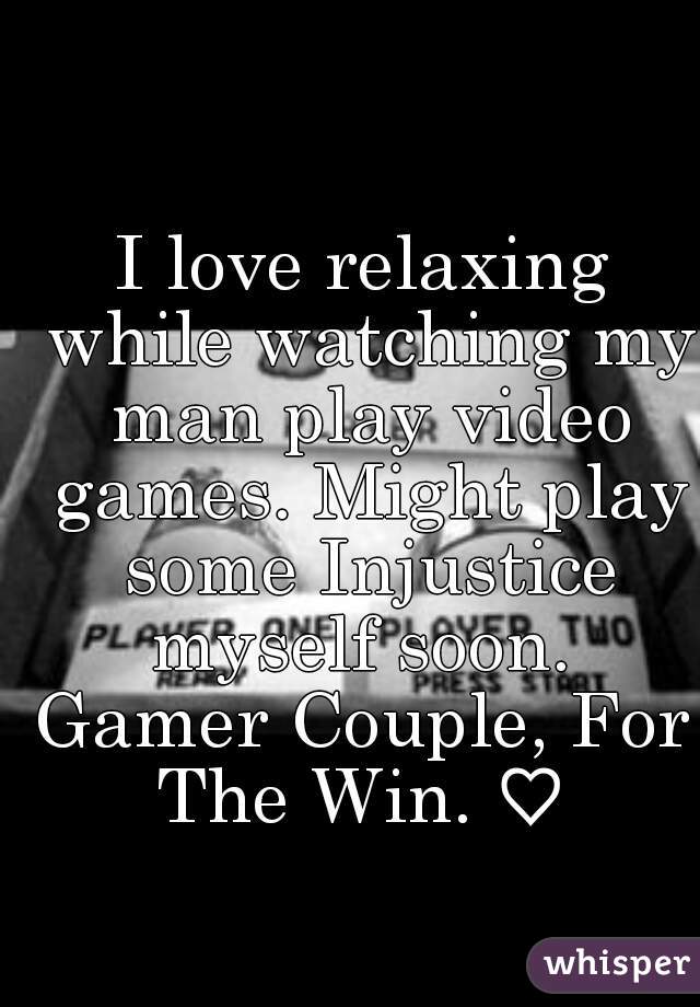 I love relaxing while watching my man play video games. Might play some Injustice myself soon. 
Gamer Couple, For The Win. ♡ 