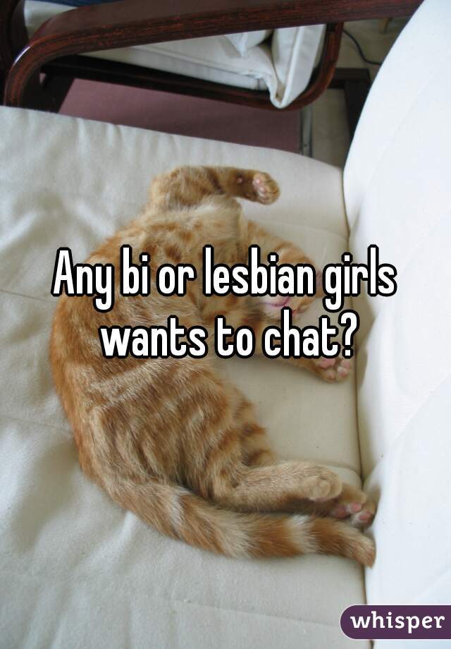 Any bi or lesbian girls wants to chat?