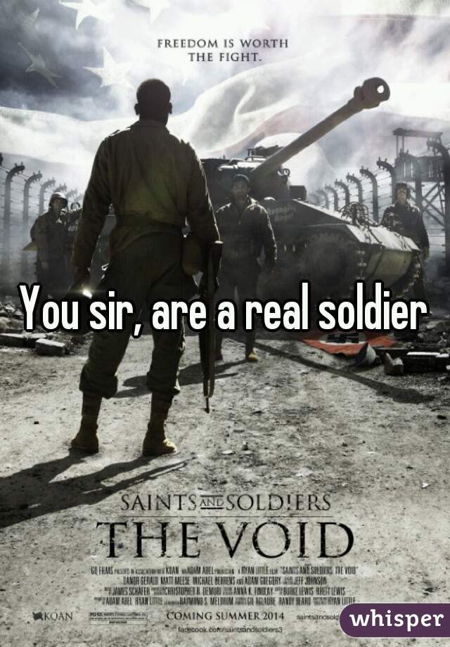 You sir, are a real soldier
