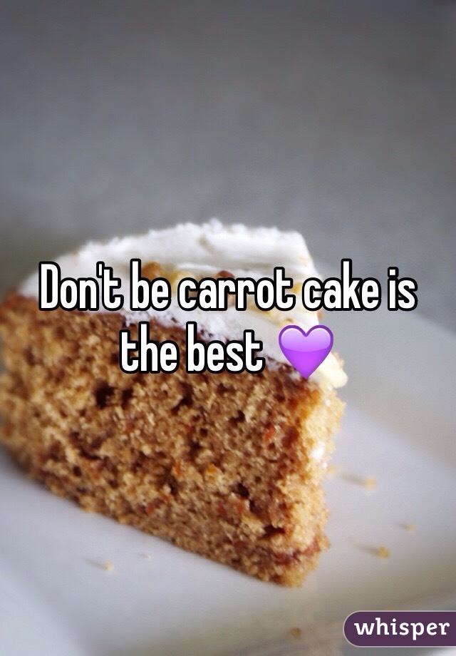 Don't be carrot cake is the best 💜