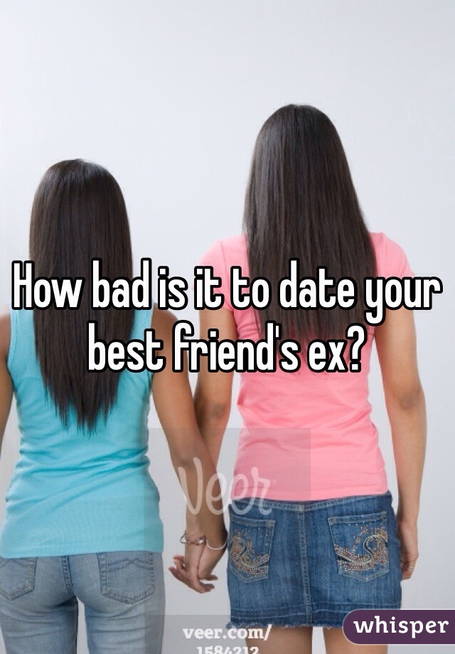 How bad is it to date your best friend's ex?