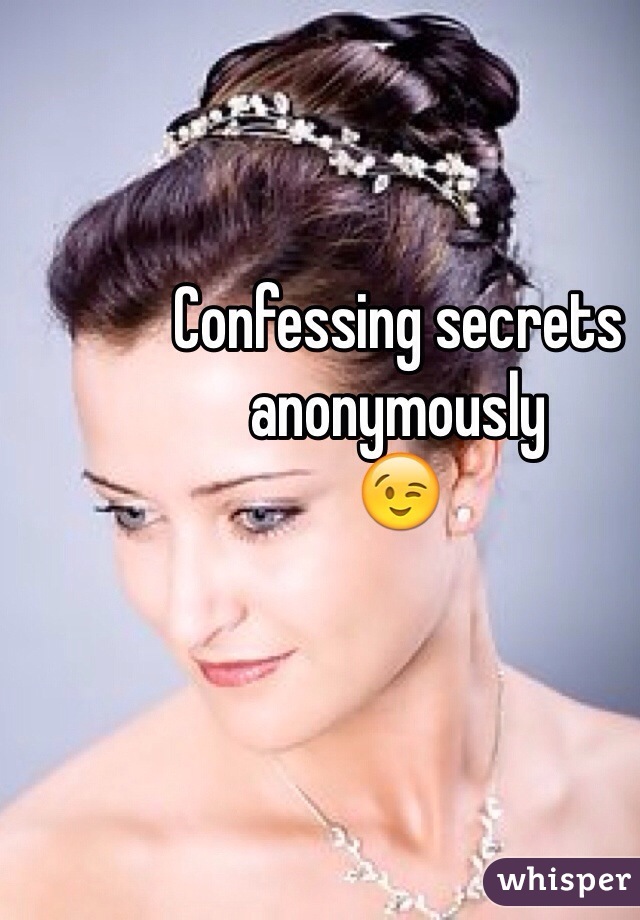 Confessing secrets anonymously 
😉