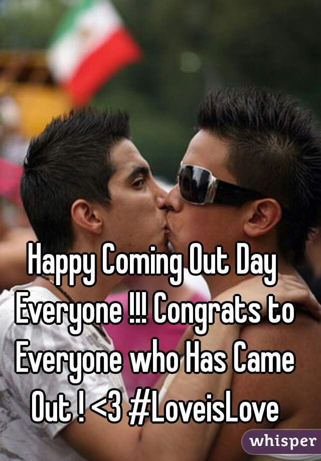 Happy Coming Out Day Everyone !!! Congrats to Everyone who Has Came Out ! <3 #LoveisLove