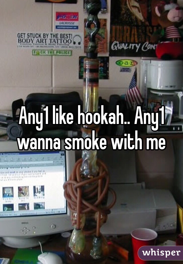 Any1 like hookah.. Any1 wanna smoke with me 