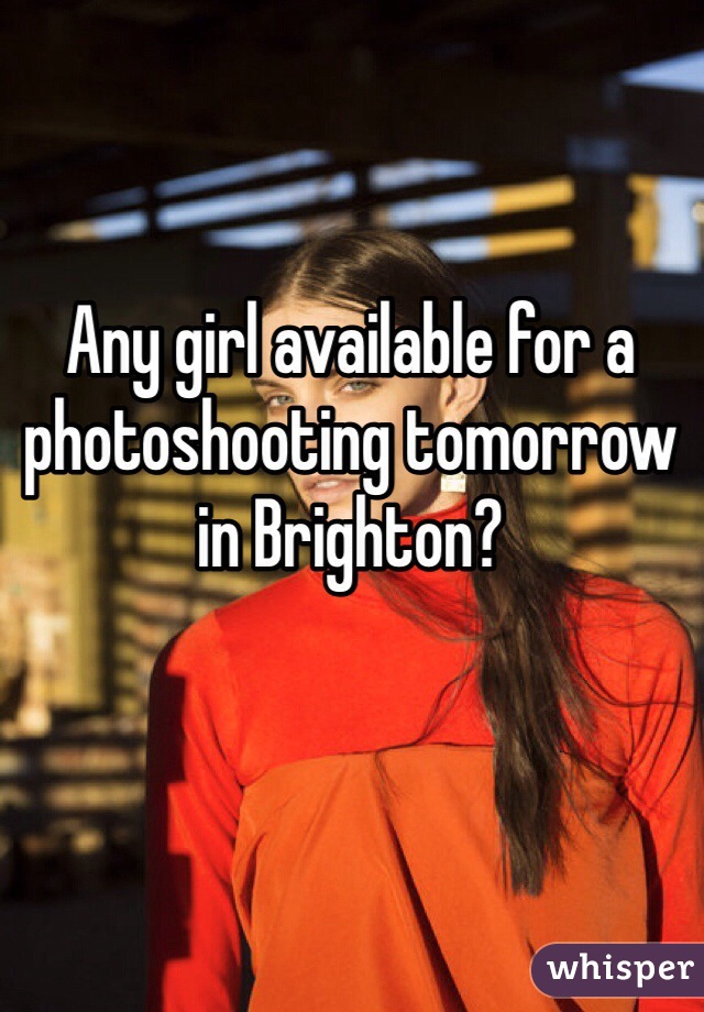 Any girl available for a photoshooting tomorrow in Brighton?