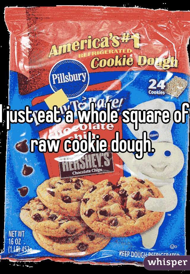 I just eat a whole square of raw cookie dough.  