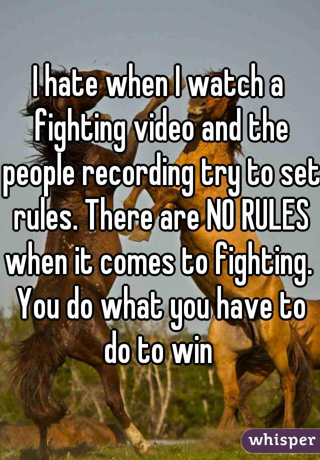 I hate when I watch a fighting video and the people recording try to set rules. There are NO RULES when it comes to fighting.  You do what you have to do to win 