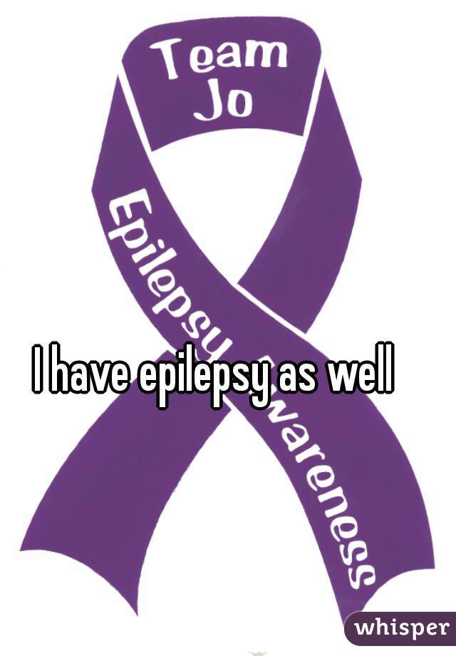 I have epilepsy as well