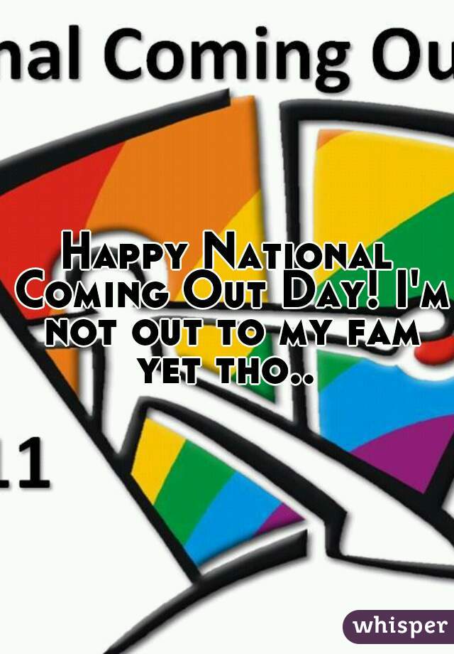 Happy National Coming Out Day! I'm not out to my fam yet tho.. 