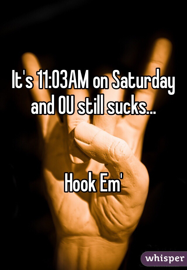 It's 11:03AM on Saturday and OU still sucks...


Hook Em'