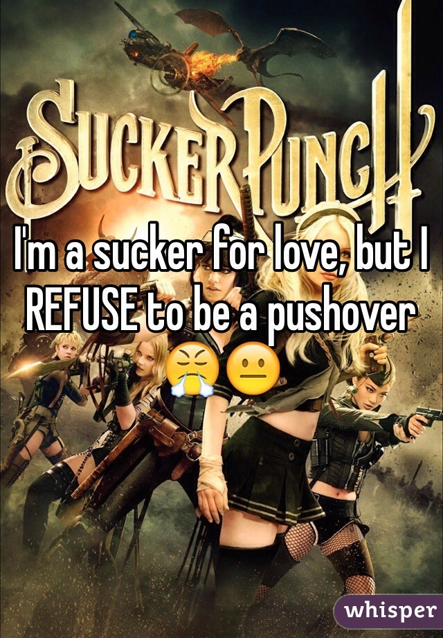 I'm a sucker for love, but I REFUSE to be a pushover 😤😐