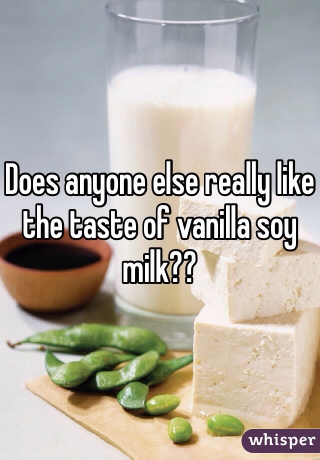 Does anyone else really like the taste of vanilla soy milk?? 