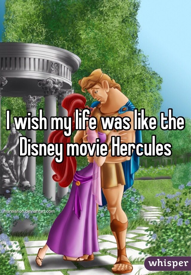 I wish my life was like the Disney movie Hercules