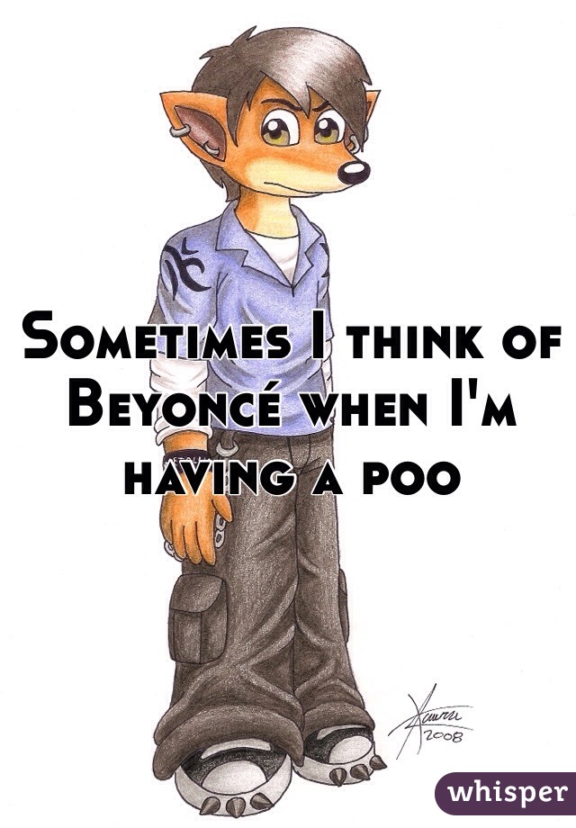 Sometimes I think of Beyoncé when I'm having a poo 