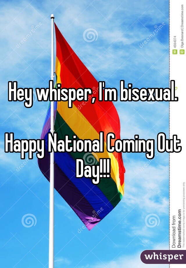 Hey whisper, I'm bisexual. 

Happy National Coming Out Day!!!