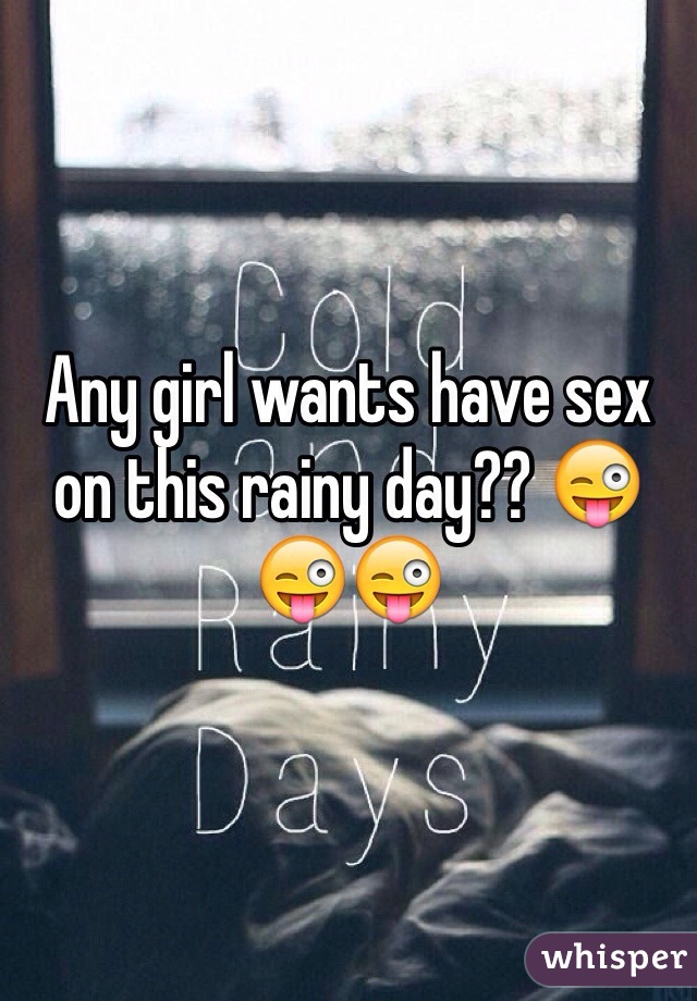 Any girl wants have sex on this rainy day?? 😜😜😜