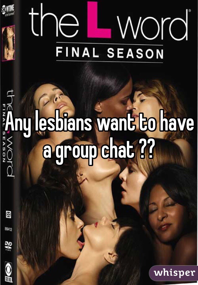 Any lesbians want to have a group chat ?? 