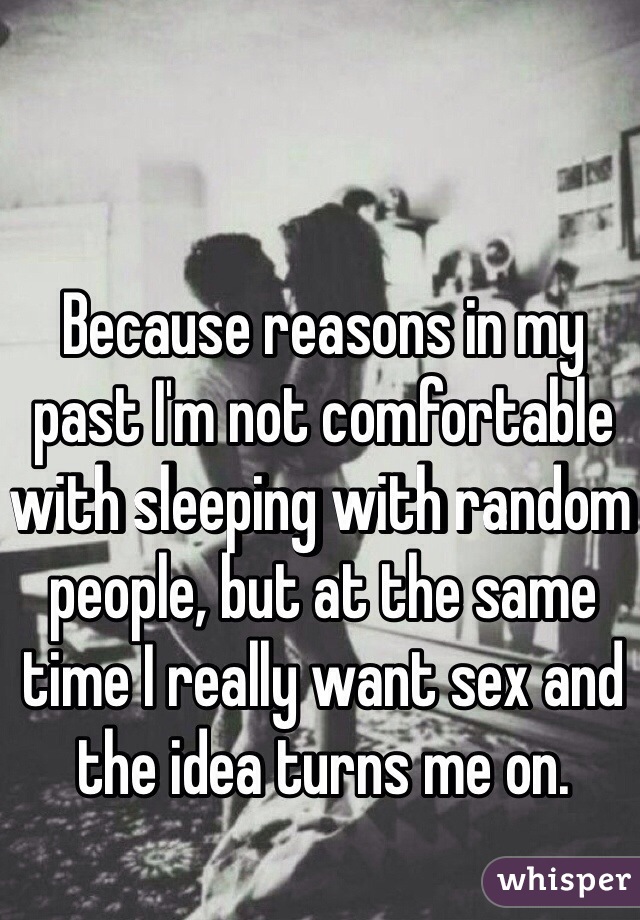 Because reasons in my past I'm not comfortable with sleeping with random people, but at the same time I really want sex and the idea turns me on.