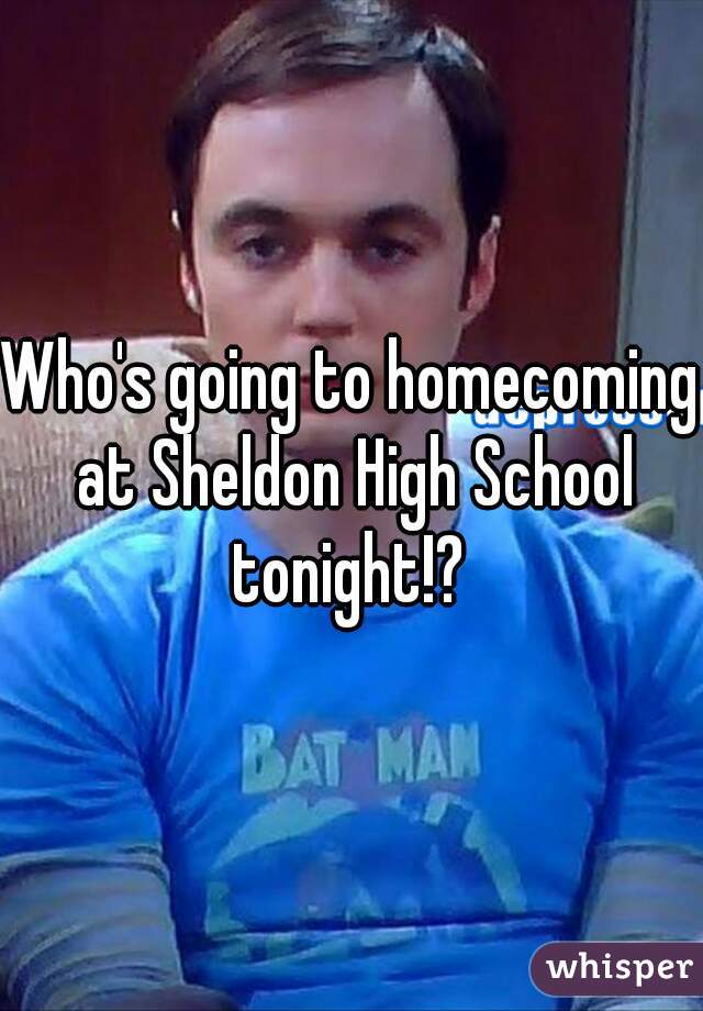 Who's going to homecoming at Sheldon High School tonight!? 