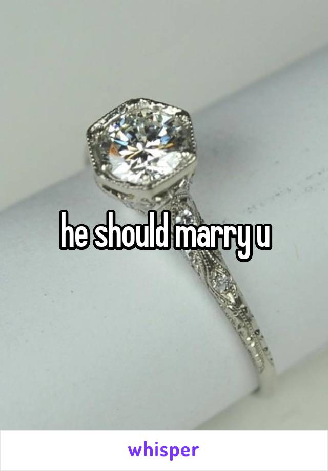 he should marry u