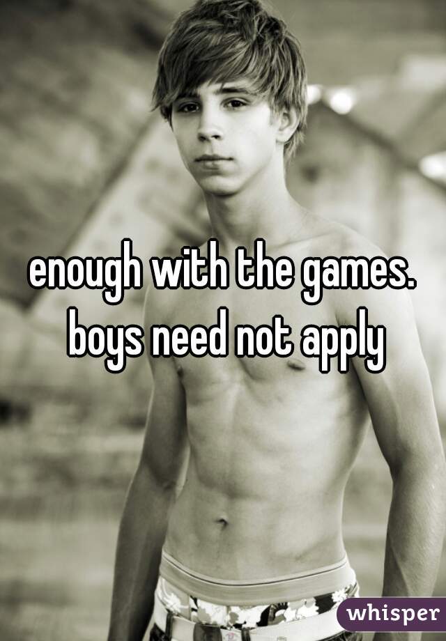 enough with the games. boys need not apply