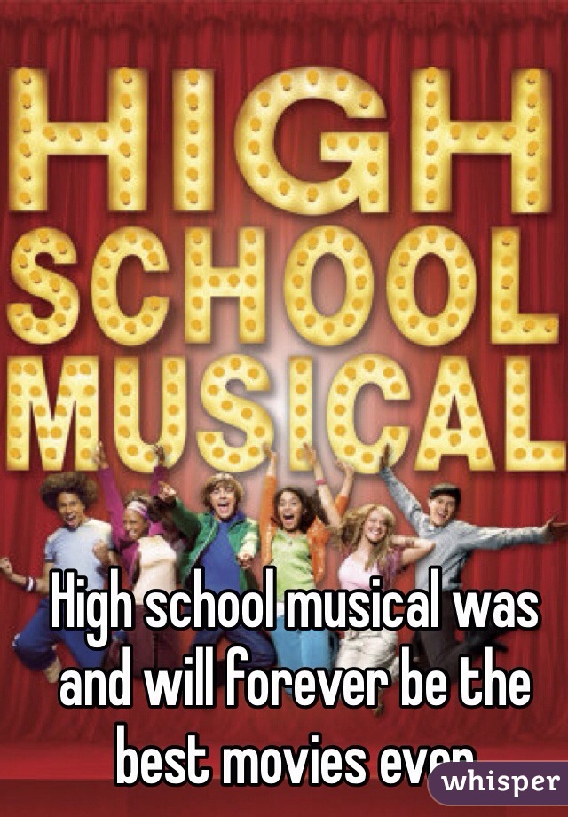 High school musical was and will forever be the best movies ever