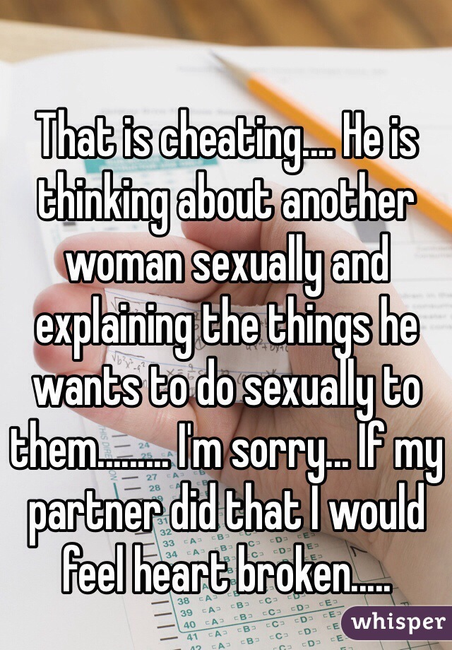 That is cheating.... He is thinking about another woman sexually and explaining the things he wants to do sexually to them......... I'm sorry... If my partner did that I would feel heart broken.....