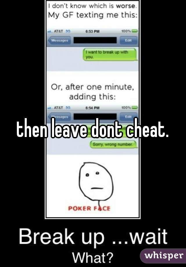 then leave dont cheat.