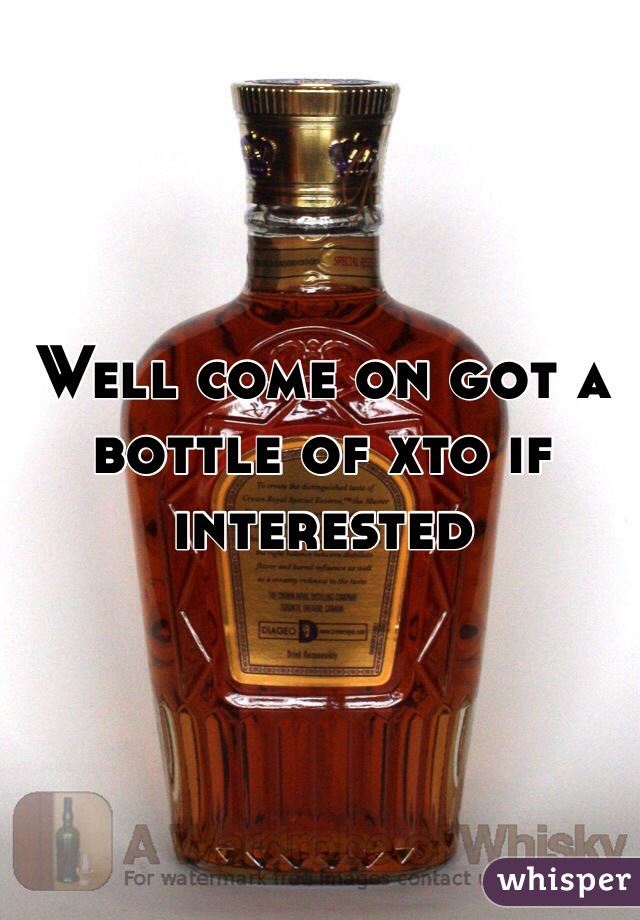 Well come on got a bottle of xto if interested 