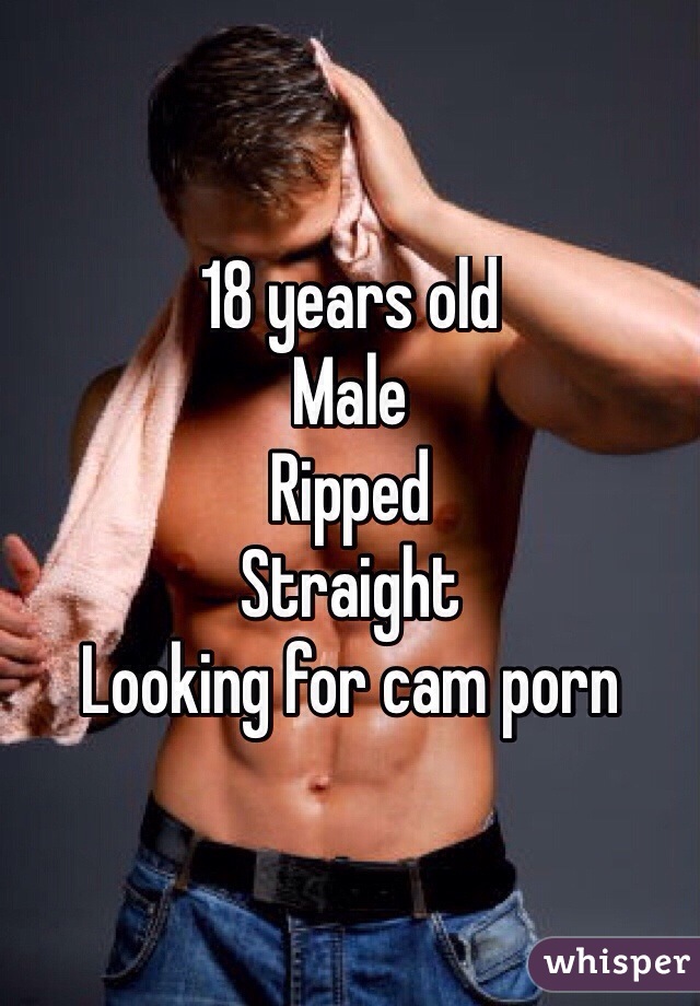 18 years old 
Male 
Ripped 
Straight 
Looking for cam porn 
