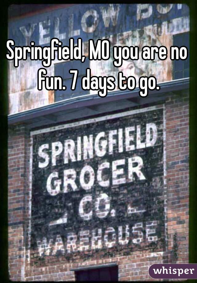 Springfield, MO you are no fun. 7 days to go.