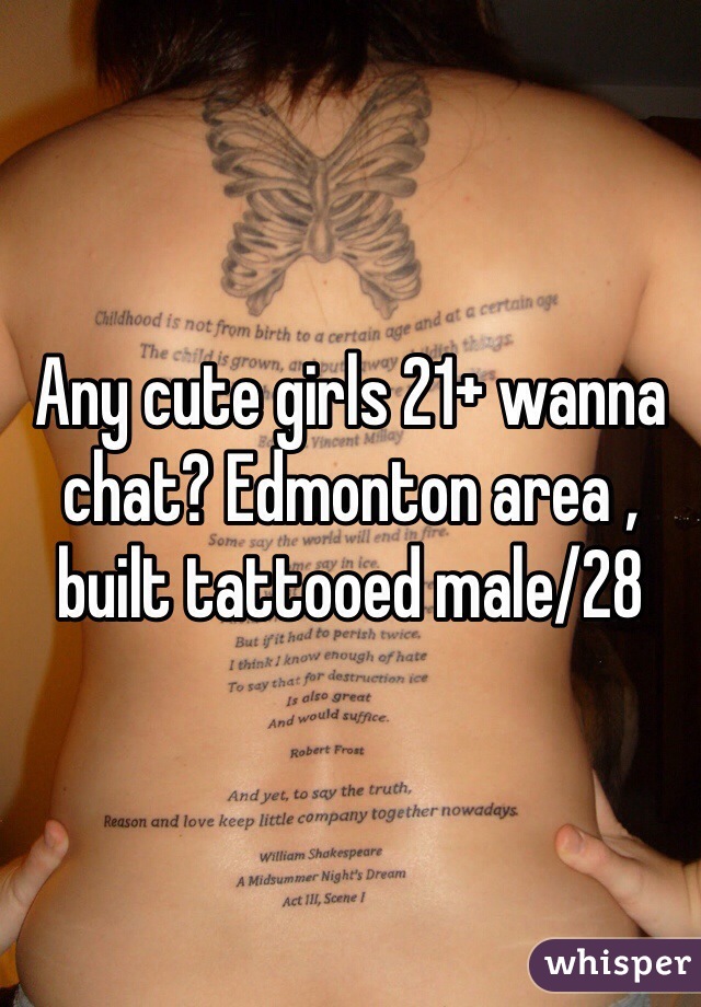 Any cute girls 21+ wanna chat? Edmonton area , built tattooed male/28