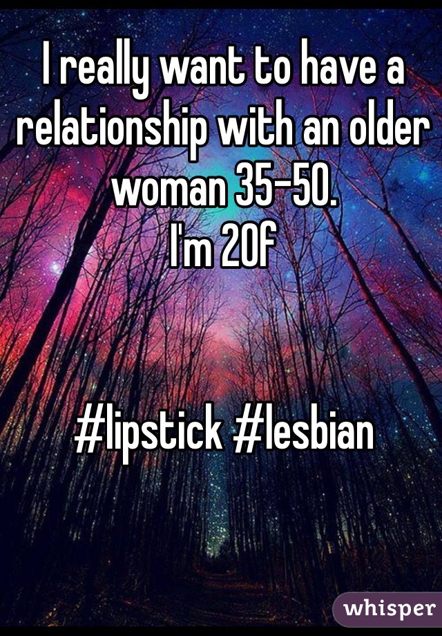 I really want to have a relationship with an older woman 35-50.  
I'm 20f 


#lipstick #lesbian