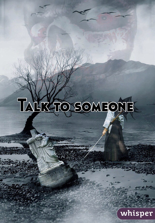 Talk to someone 