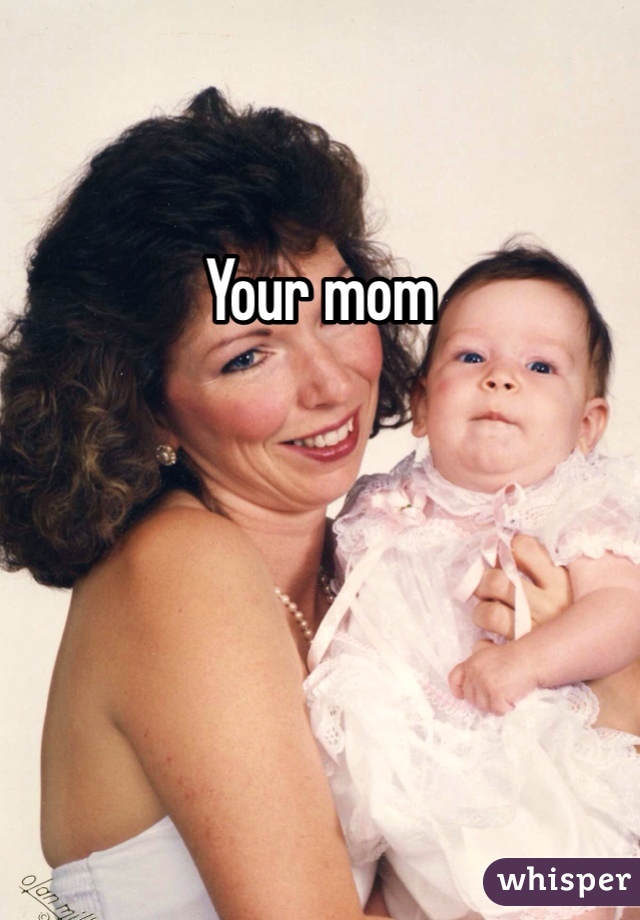 Your mom