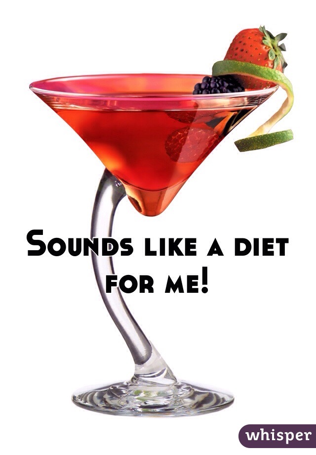 Sounds like a diet for me! 