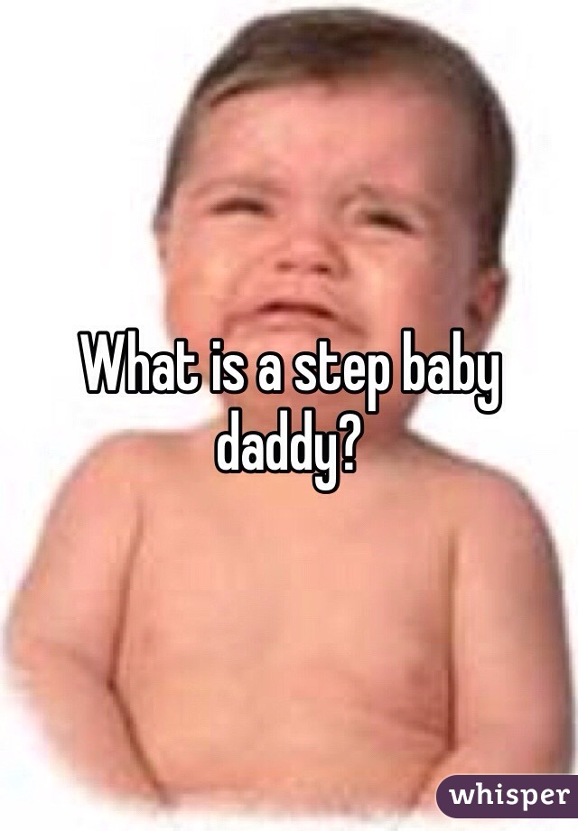 What is a step baby daddy?