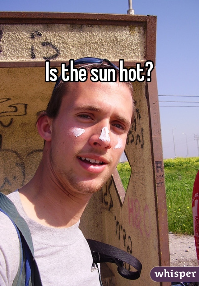 Is the sun hot?