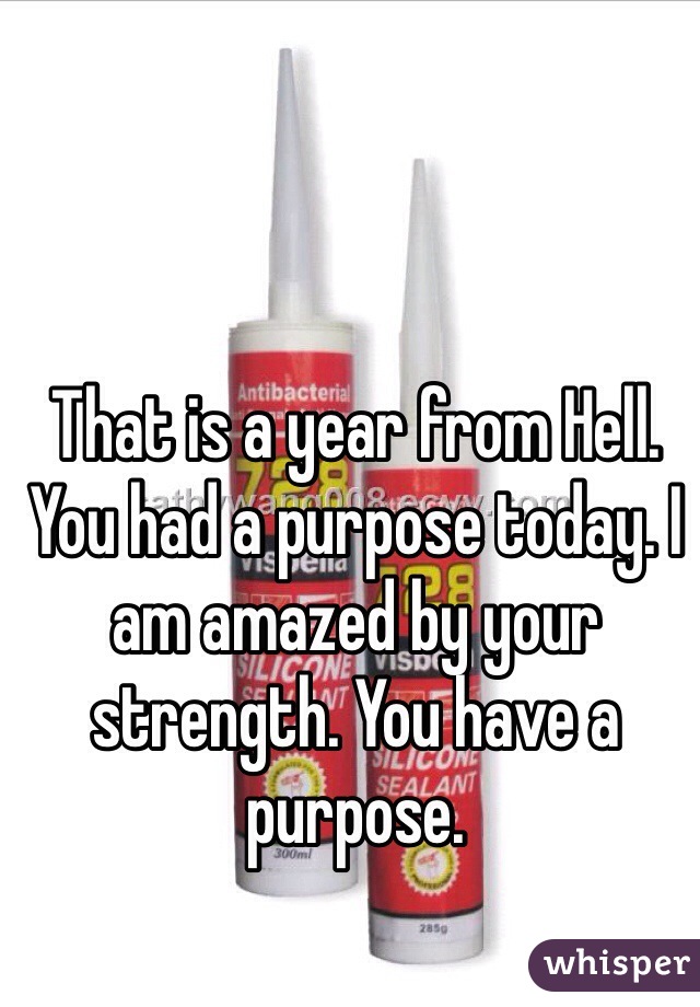 That is a year from Hell. You had a purpose today. I am amazed by your strength. You have a purpose.