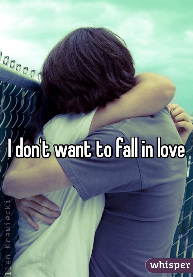 I don't want to fall in love 
