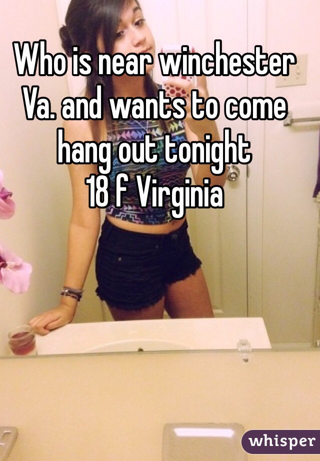 Who is near winchester Va. and wants to come hang out tonight 
18 f Virginia