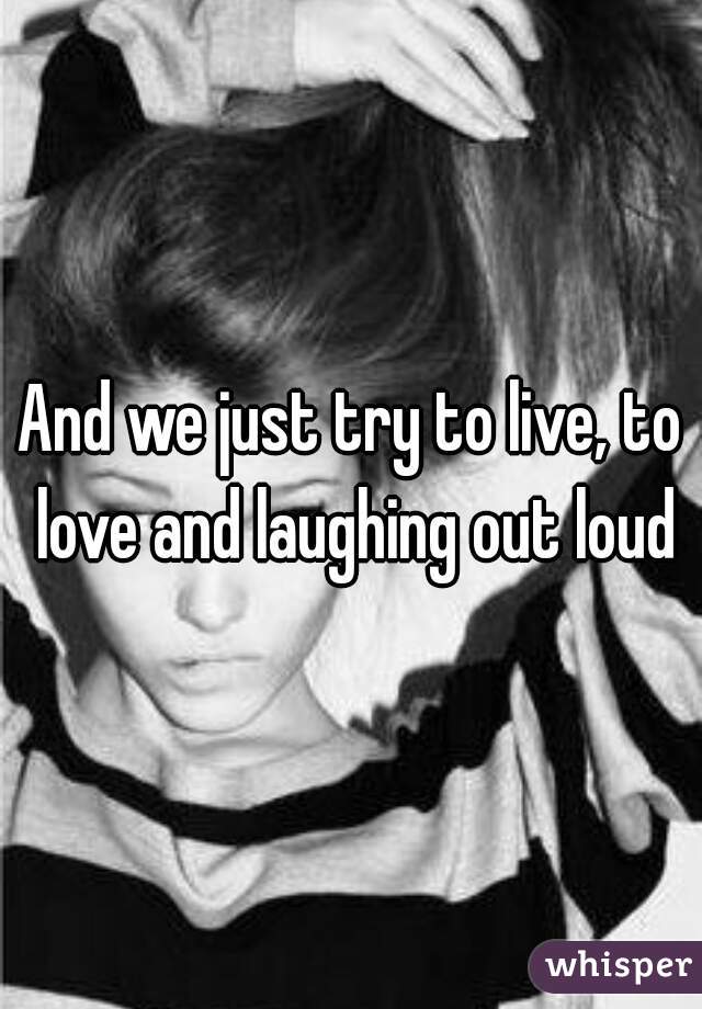 And we just try to live, to love and laughing out loud❤