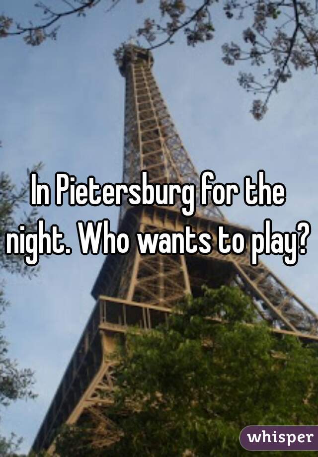 In Pietersburg for the night. Who wants to play? 