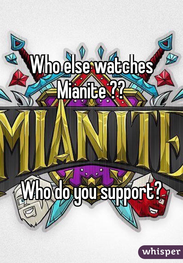 Who else watches Mianite ??



Who do you support?
